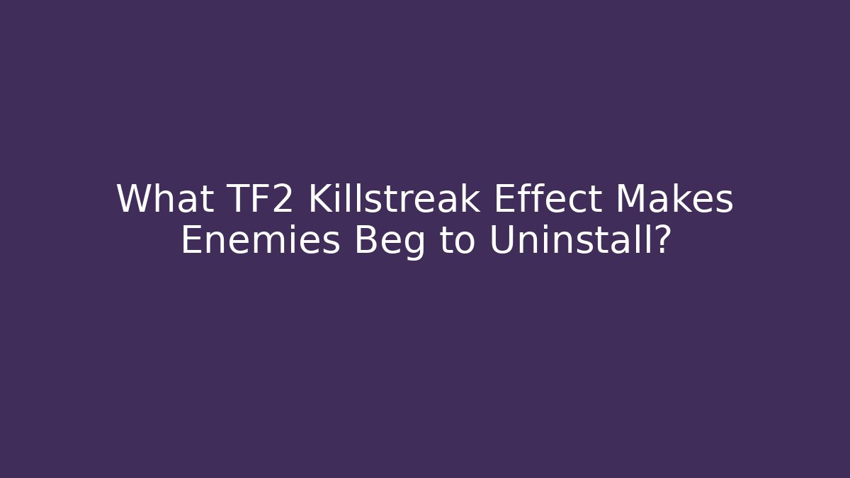 What TF2 Killstreak Effect Makes Enemies Beg to Uninstall?