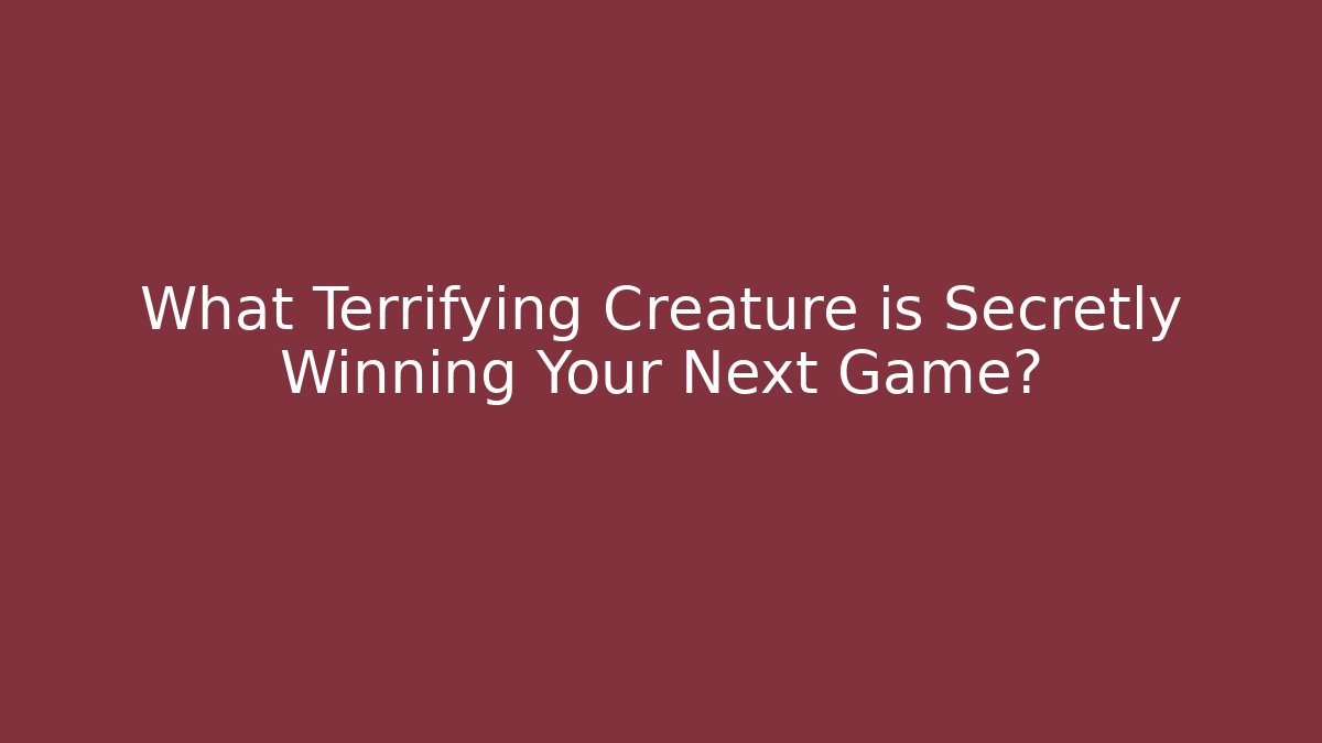 What Terrifying Creature is Secretly Winning Your Next Game?