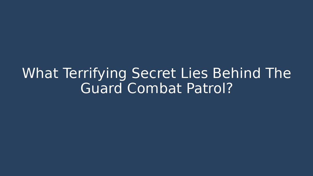 What Terrifying Secret Lies Behind The Guard Combat Patrol?
