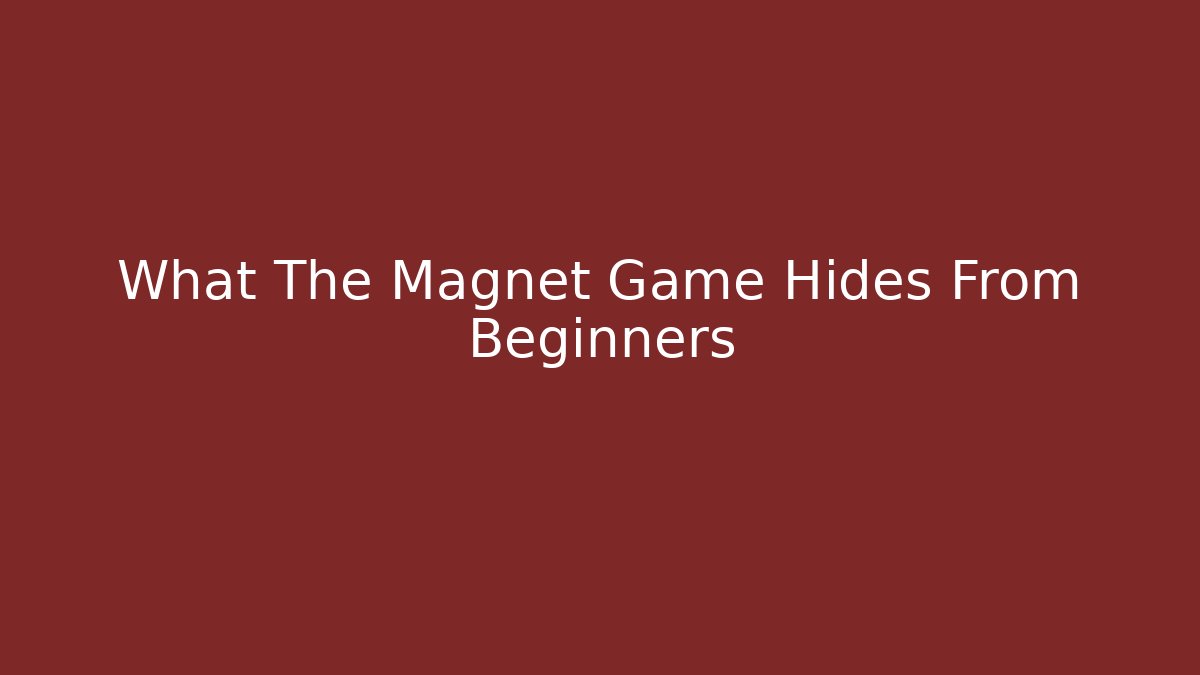 What The Magnet Game Hides From Beginners