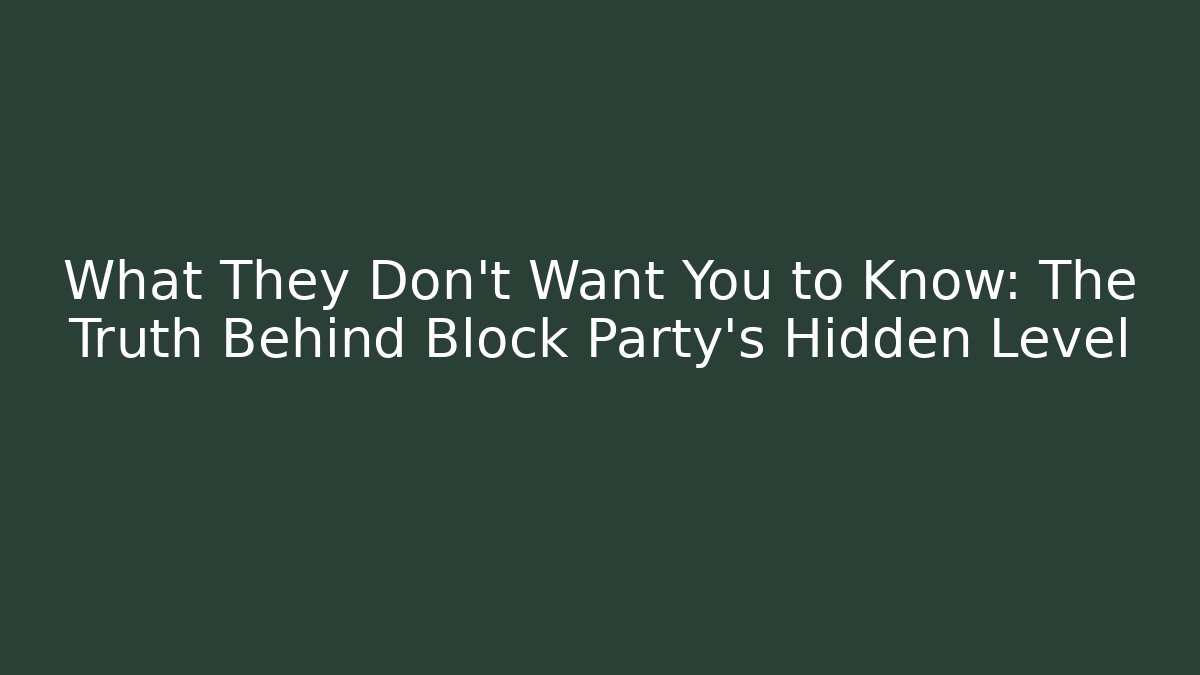 What They Don't Want You to Know: The Truth Behind Block Party's Hidden Level