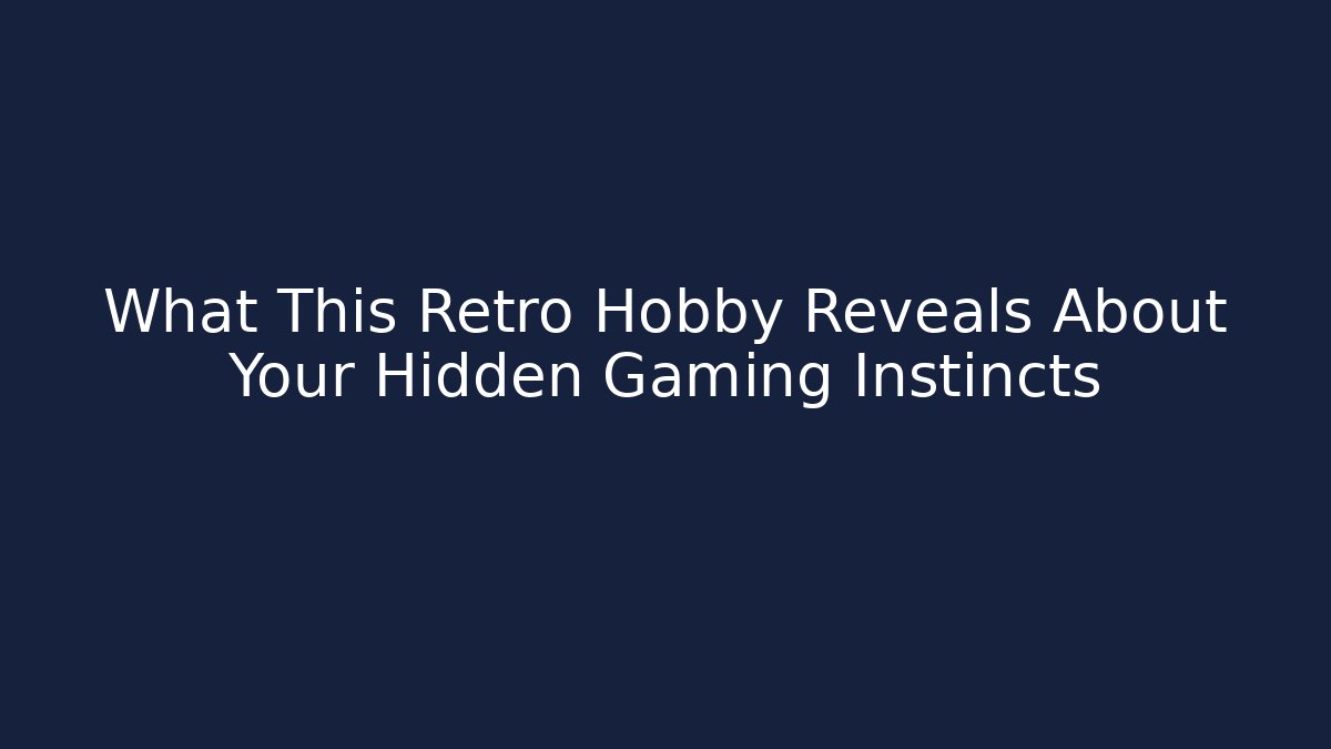 What This Retro Hobby Reveals About Your Hidden Gaming Instincts