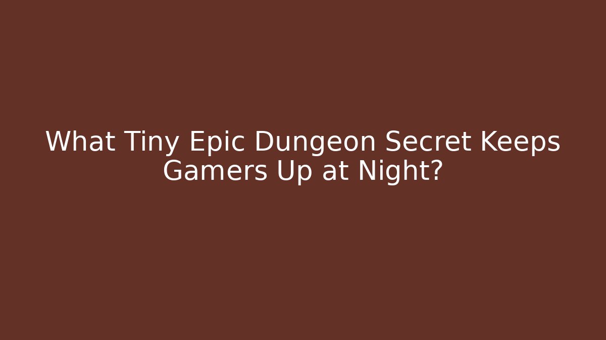 What Tiny Epic Dungeon Secret Keeps Gamers Up at Night?
