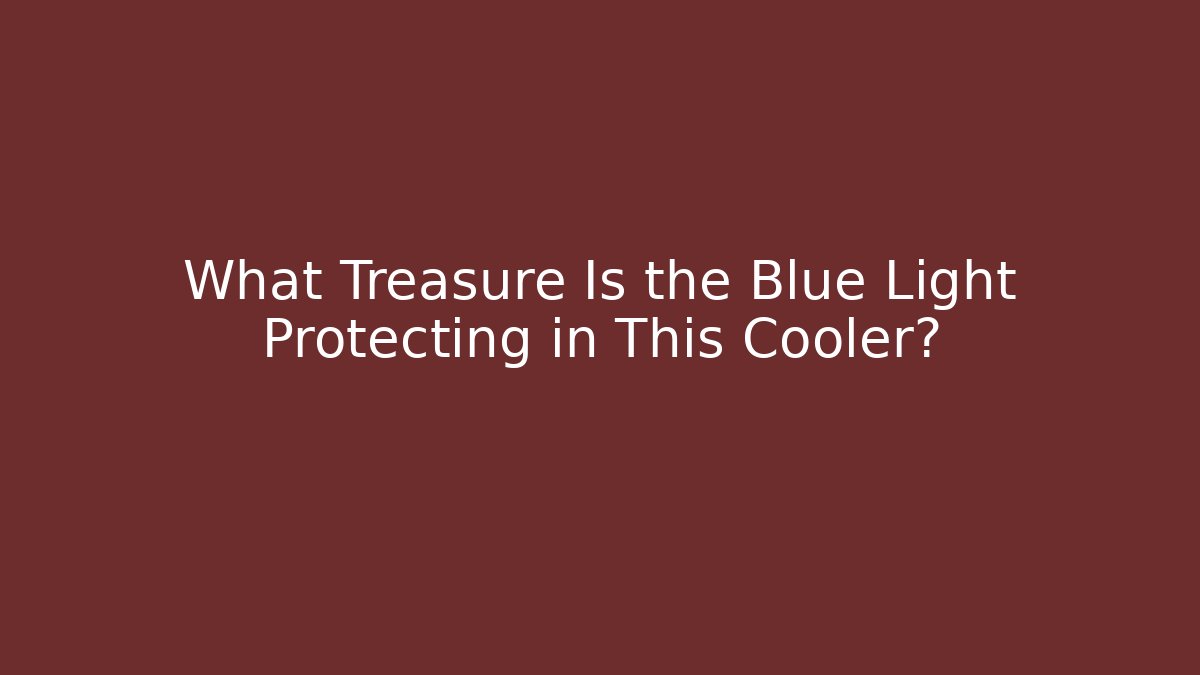 What Treasure Is the Blue Light Protecting in This Cooler?