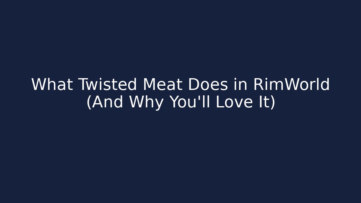 What Twisted Meat Does in RimWorld (And Why You'll Love It)