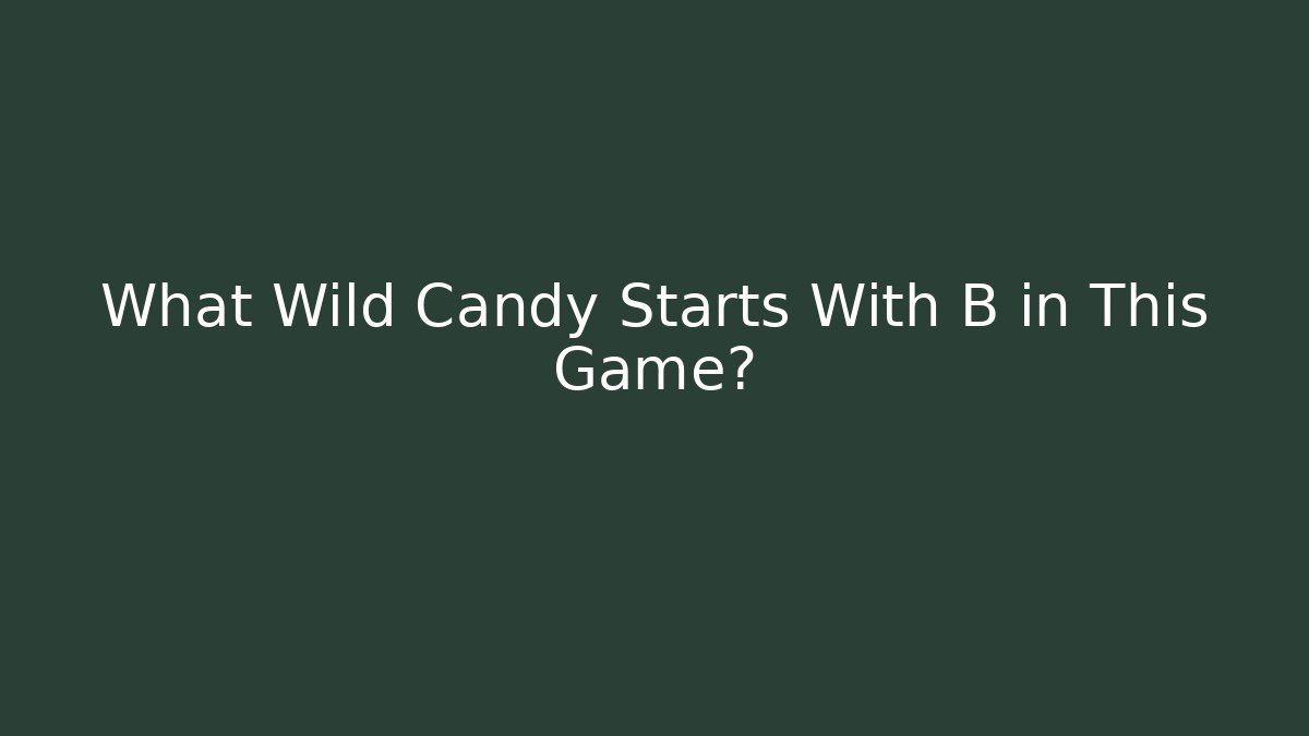 What Wild Candy Starts With B in This Game?