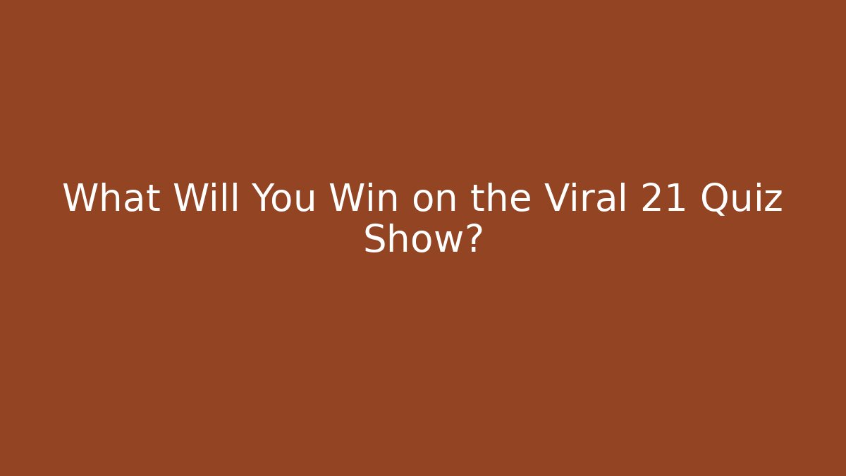 What Will You Win on the Viral 21 Quiz Show?
