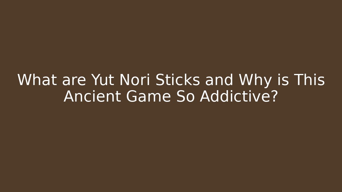 What are Yut Nori Sticks and Why is This Ancient Game So Addictive?
