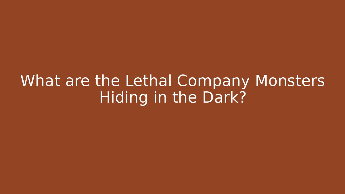 What are the Lethal Company Monsters Hiding in the Dark?