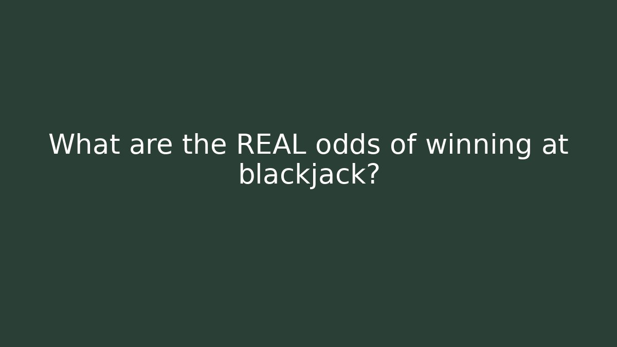 What are the REAL odds of winning at blackjack?