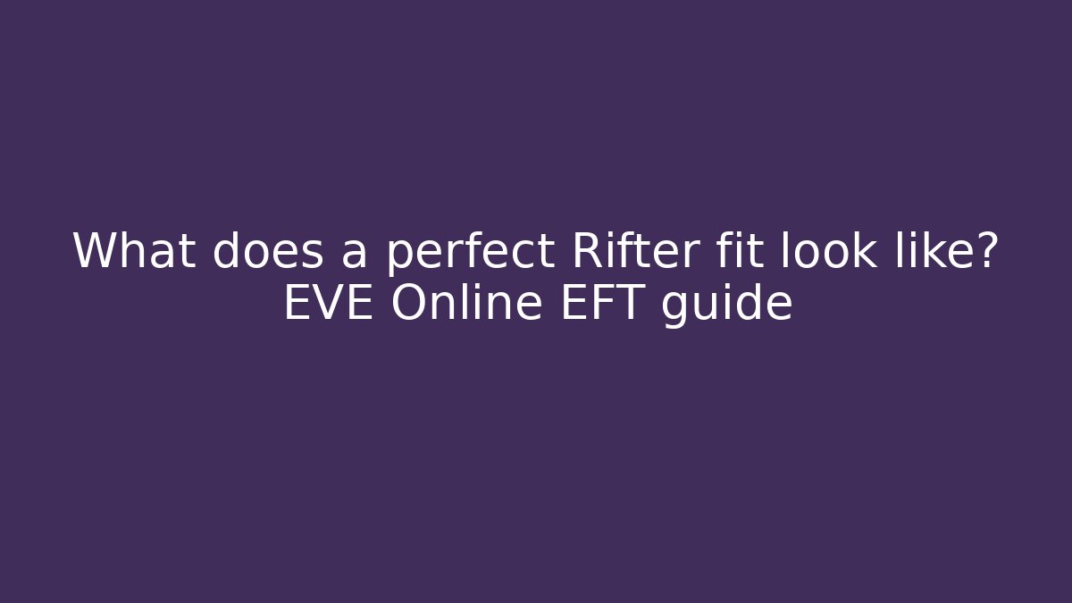 What does a perfect Rifter fit look like? EVE Online EFT guide