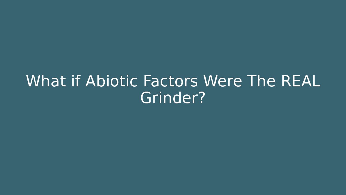 What if Abiotic Factors Were The REAL Grinder?