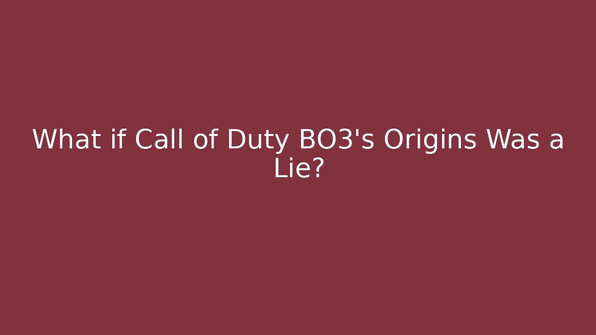 What if Call of Duty BO3's Origins Was a Lie?