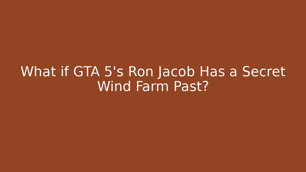 What if GTA 5's Ron Jacob Has a Secret Wind Farm Past?
