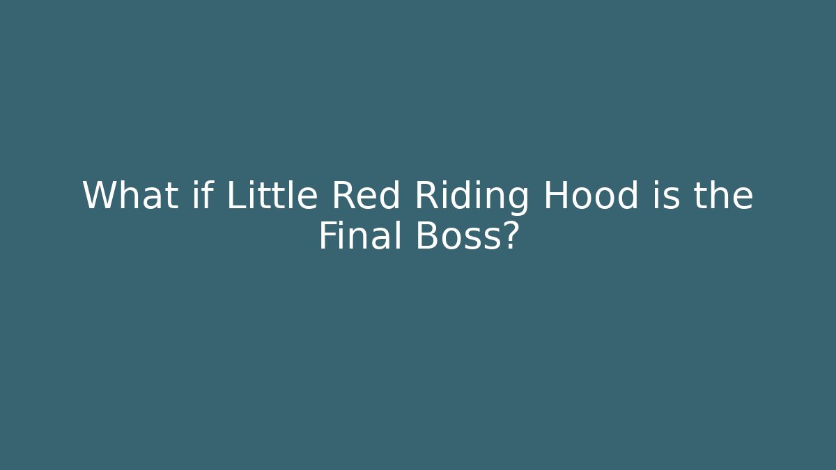 What if Little Red Riding Hood is the Final Boss?