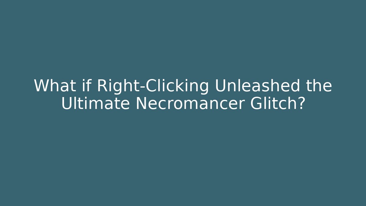 What if Right-Clicking Unleashed the Ultimate Necromancer Glitch? - Buddy Program