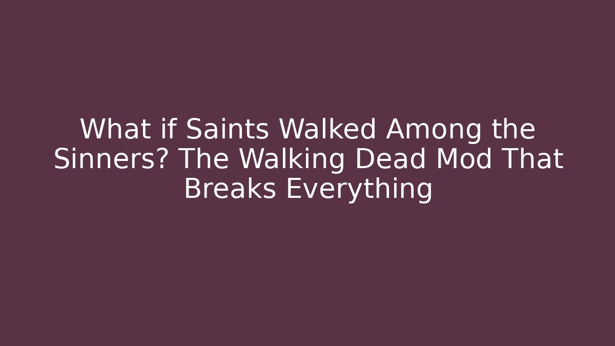 What if Saints Walked Among the Sinners? The Walking Dead Mod That Breaks Everything
