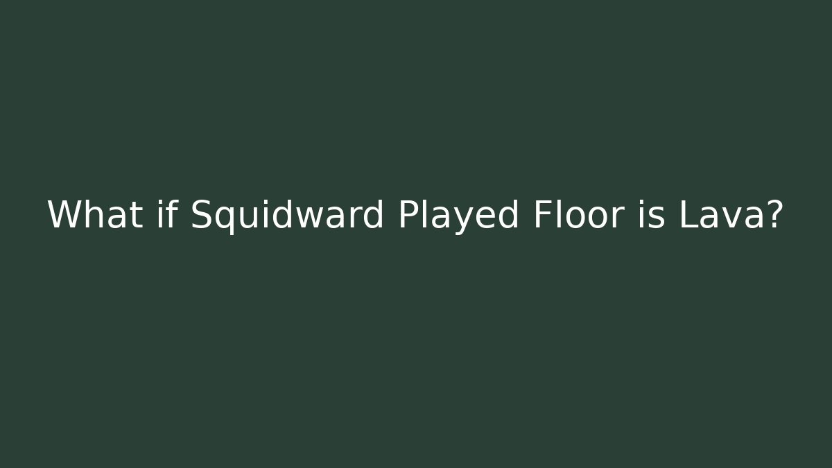 What if Squidward Played Floor is Lava?