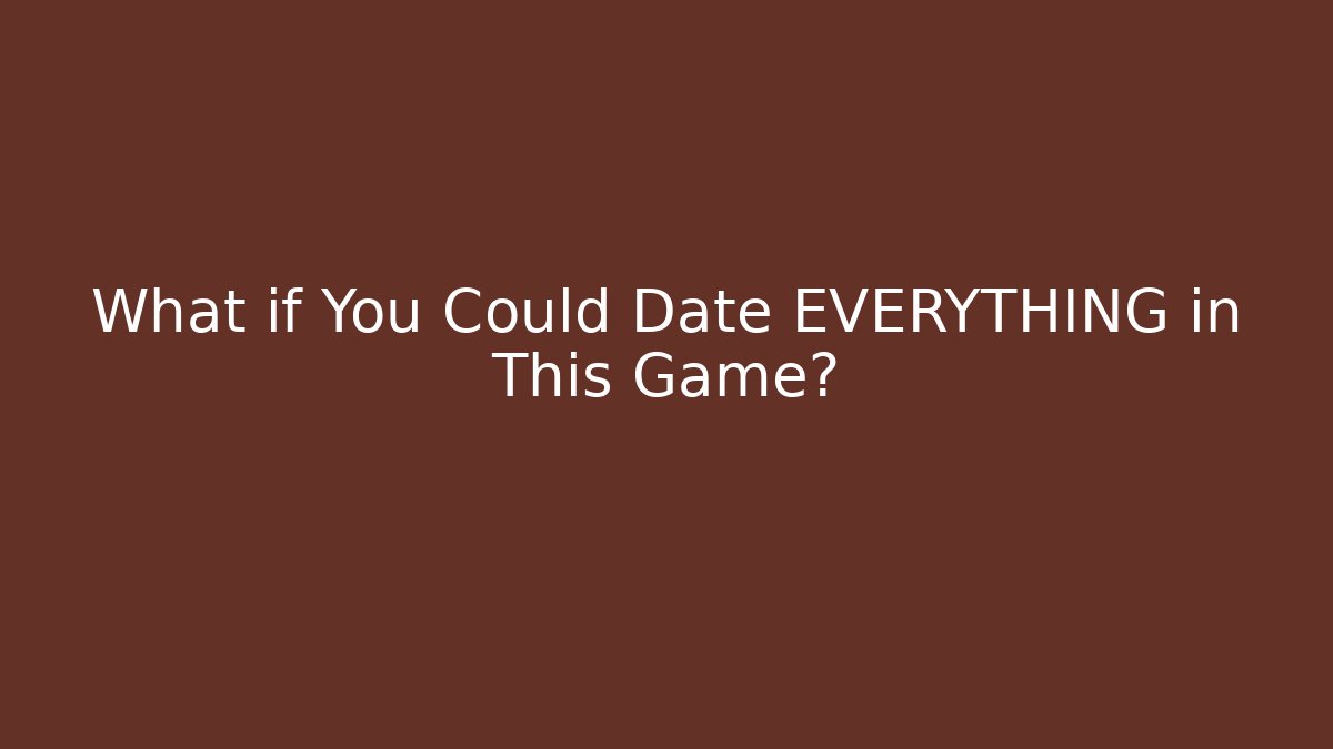 What if You Could Date EVERYTHING in This Game? - Buddy Program