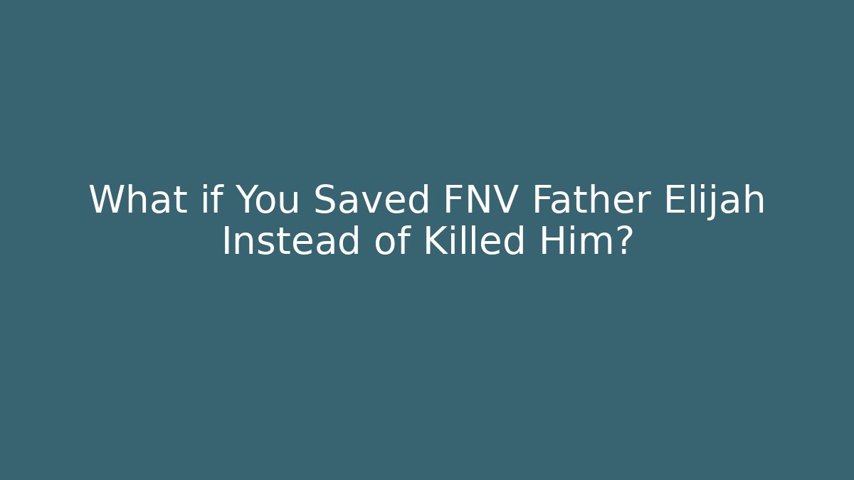 What if You Saved FNV Father Elijah Instead of Killed Him?