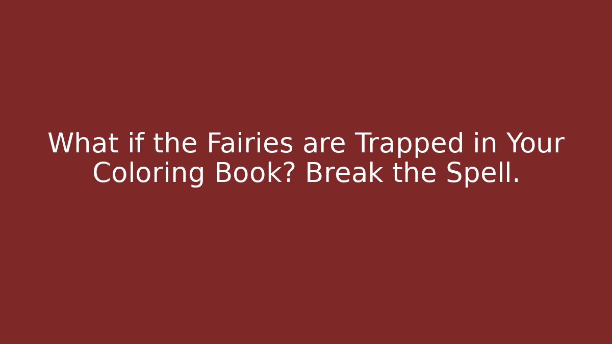 What if the Fairies are Trapped in Your Coloring Book? Break the Spell.