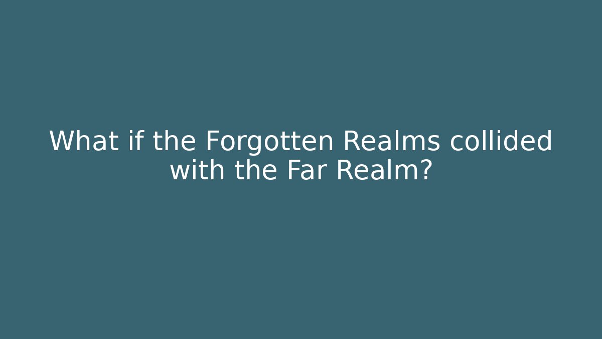 What if the Forgotten Realms collided with the Far Realm?