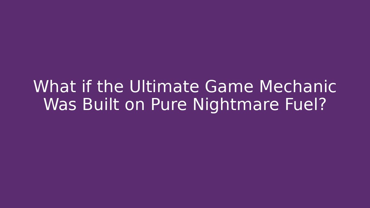 What if the Ultimate Game Mechanic Was Built on Pure Nightmare Fuel?