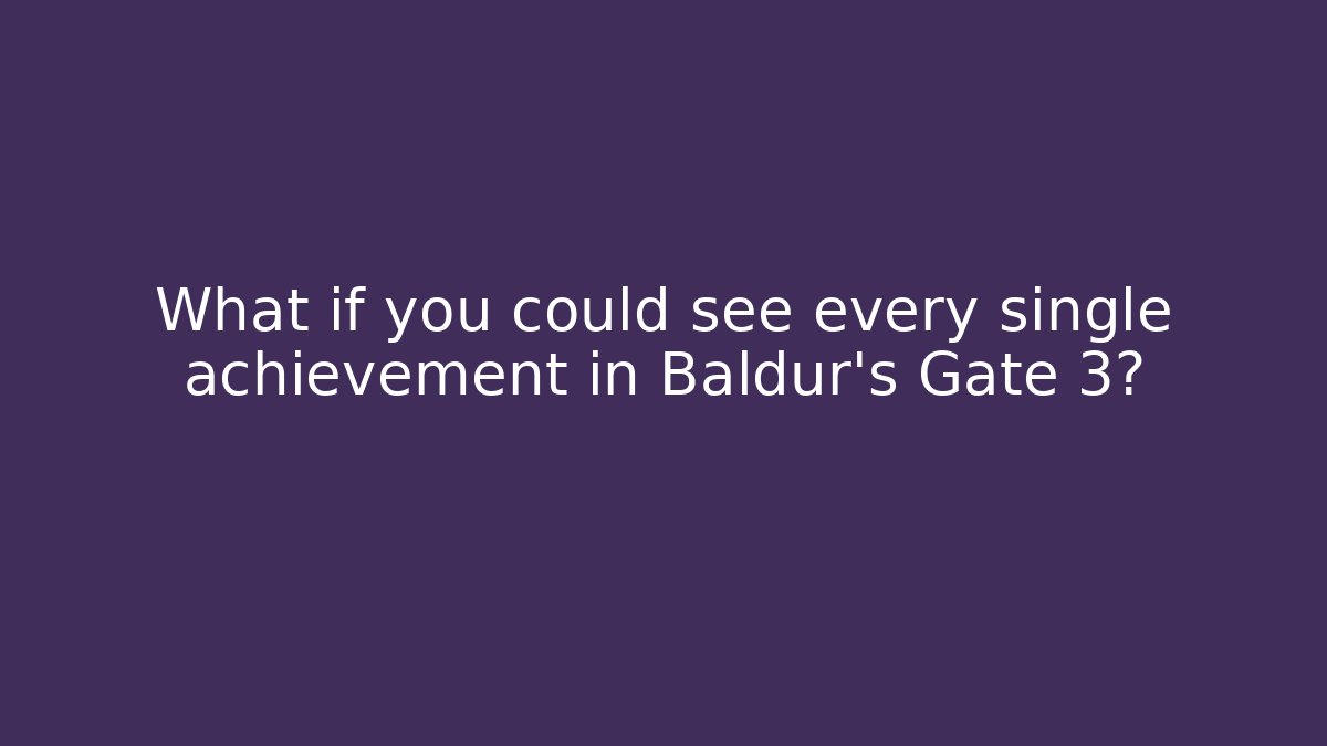 What if you could see every single achievement in Baldur's Gate 3?