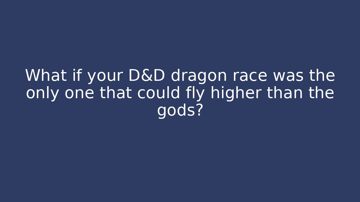 What if your D&D dragon race was the only one that could fly higher than the gods?