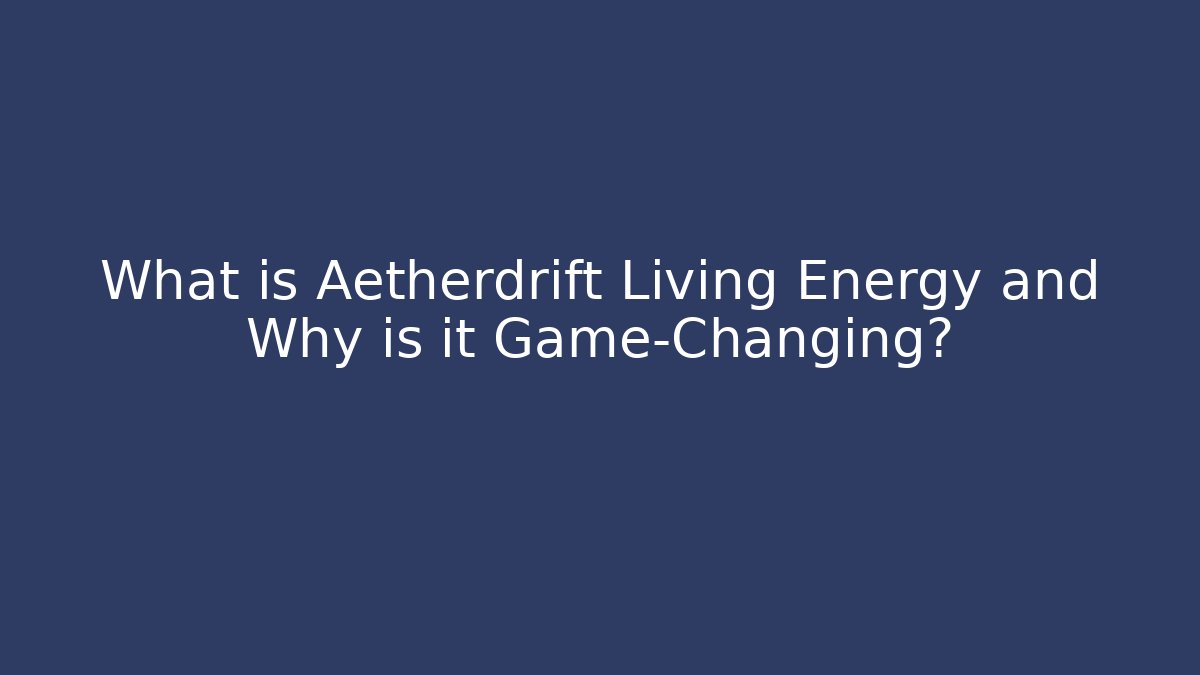What is Aetherdrift Living Energy and Why is it Game-Changing? - Buddy Program