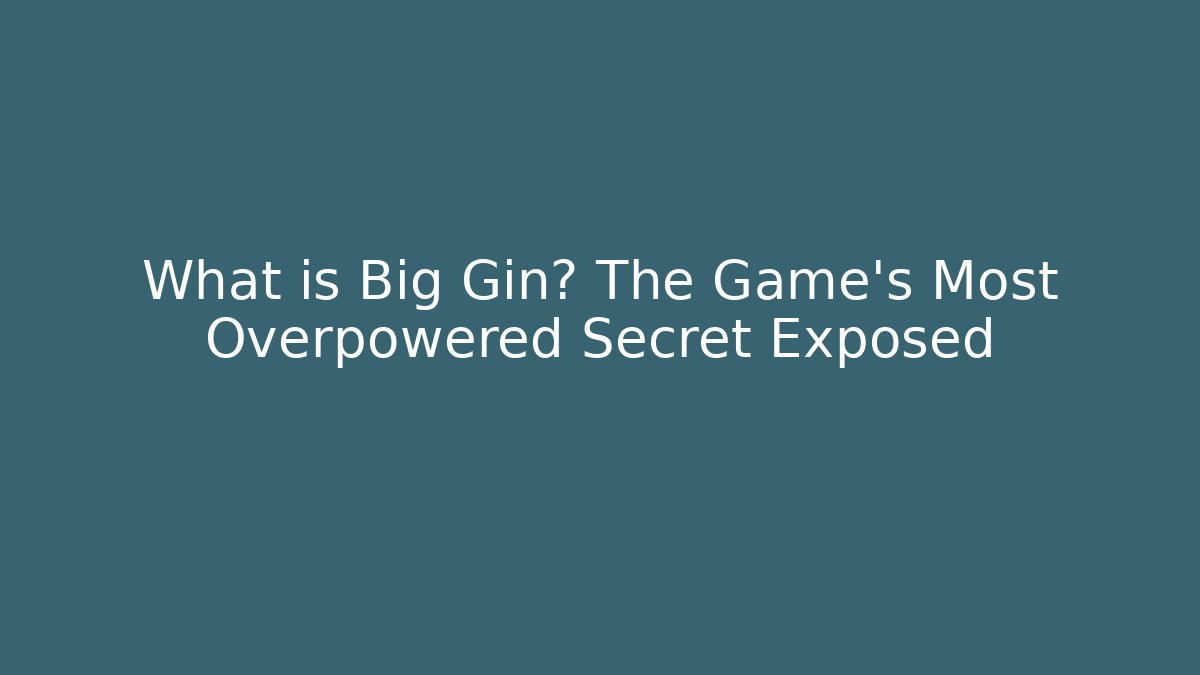 What is Big Gin? The Game's Most Overpowered Secret Exposed