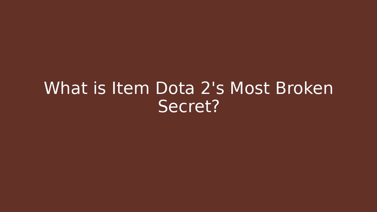What is Item Dota 2's Most Broken Secret?