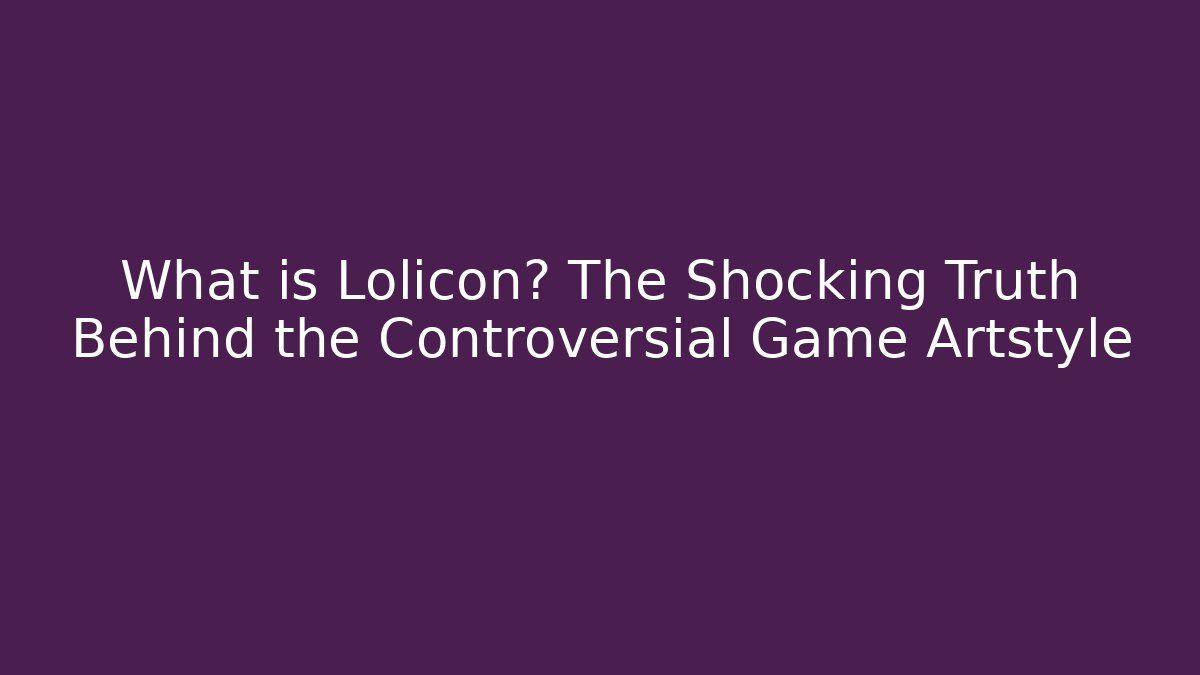What is Lolicon? The Shocking Truth Behind the Controversial Game Artstyle