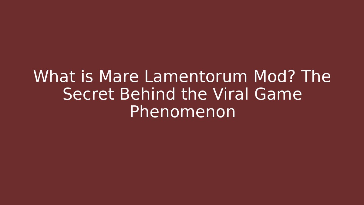 What is Mare Lamentorum Mod? The Secret Behind the Viral Game Phenomenon