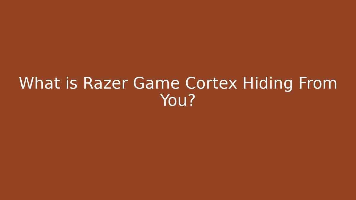 What is Razer Game Cortex Hiding From You?
