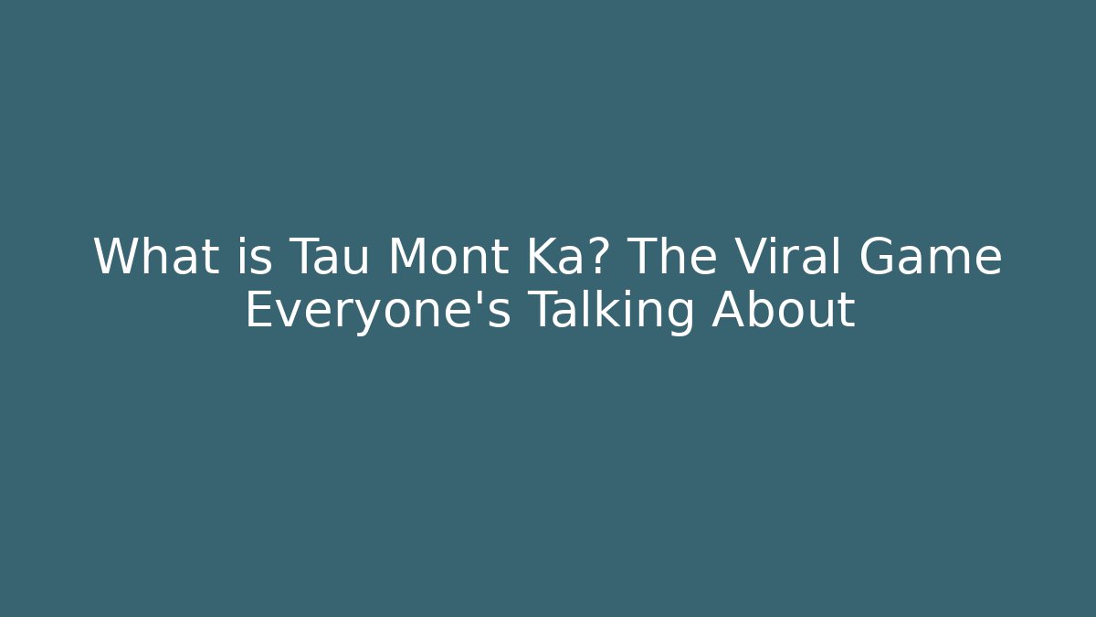 What is Tau Mont Ka? The Viral Game Everyone's Talking About