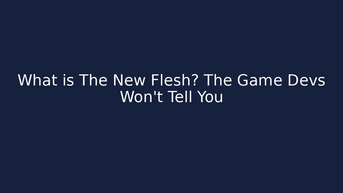 What is The New Flesh? The Game Devs Won’t Tell You