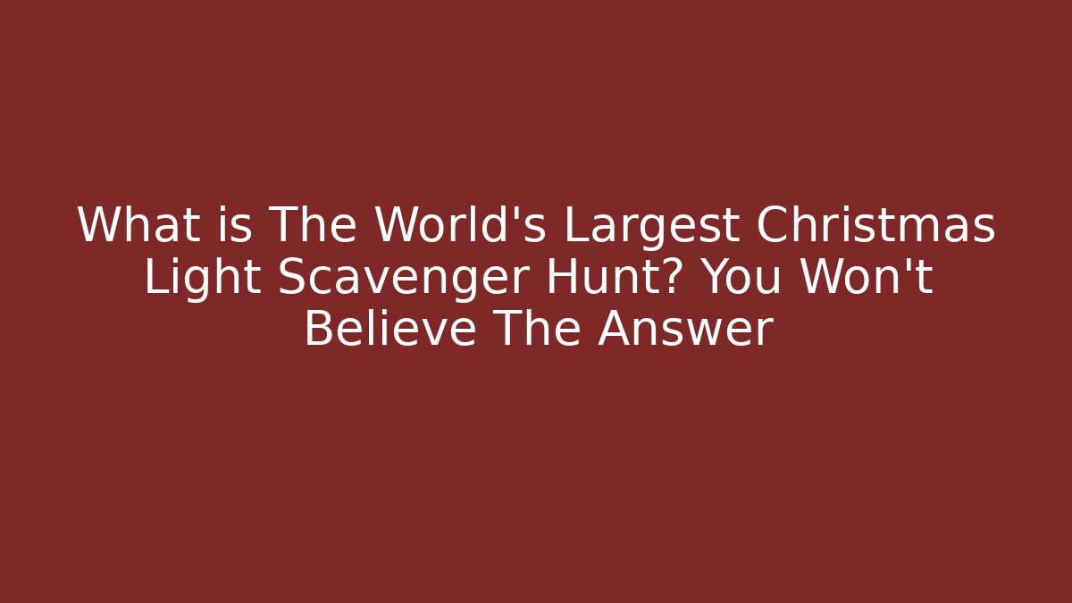 What is The World's Largest Christmas Light Scavenger Hunt? You Won't Believe The Answer