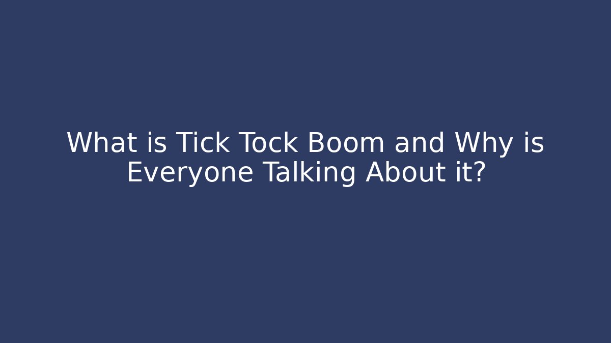 What is Tick Tock Boom and Why is Everyone Talking About it?