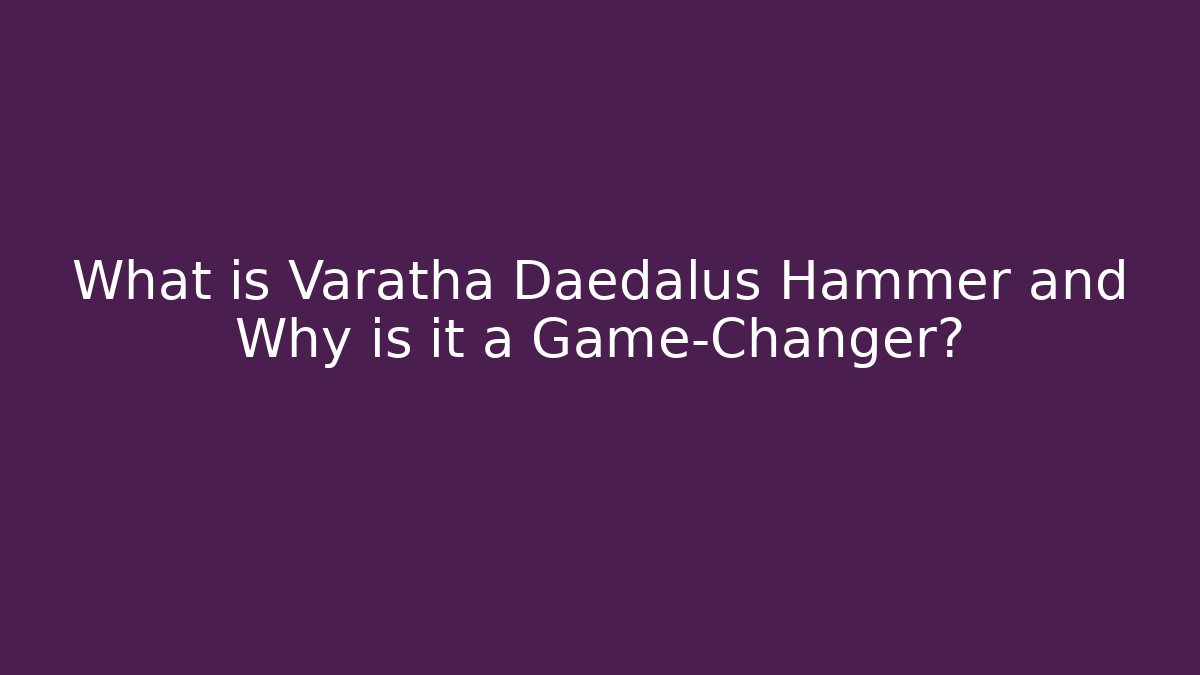 What is Varatha Daedalus Hammer and Why is it a Game-Changer?