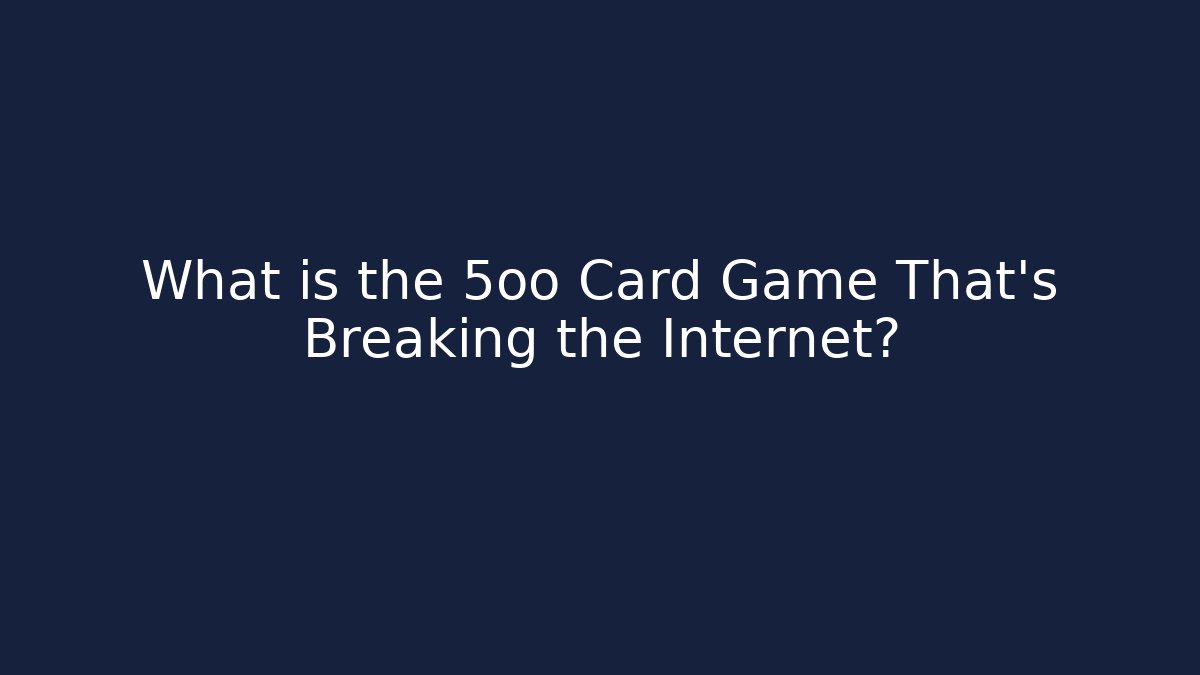 What is the 5oo Card Game That's Breaking the Internet?