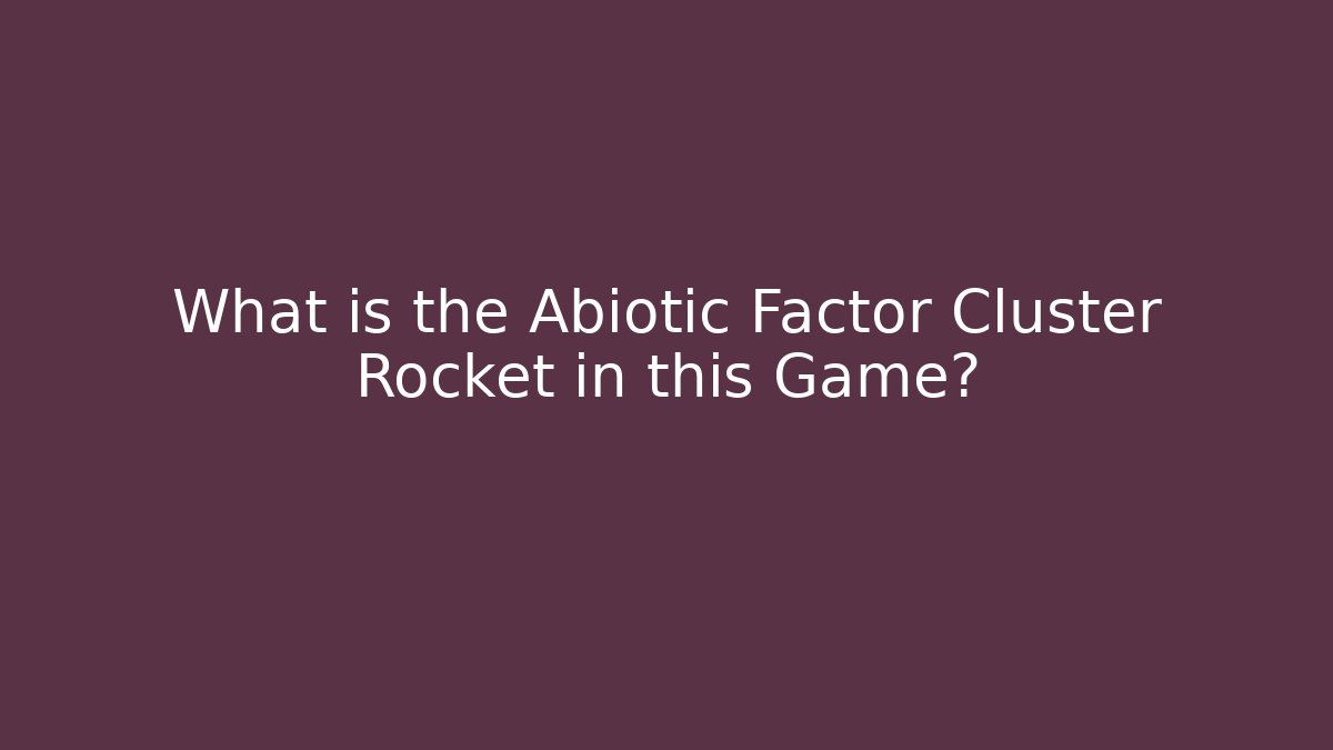 What is the Abiotic Factor Cluster Rocket in this Game?