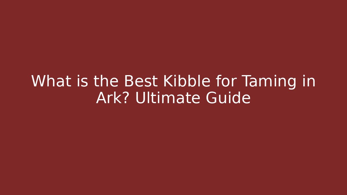What is the Best Kibble for Taming in Ark? Ultimate Guide