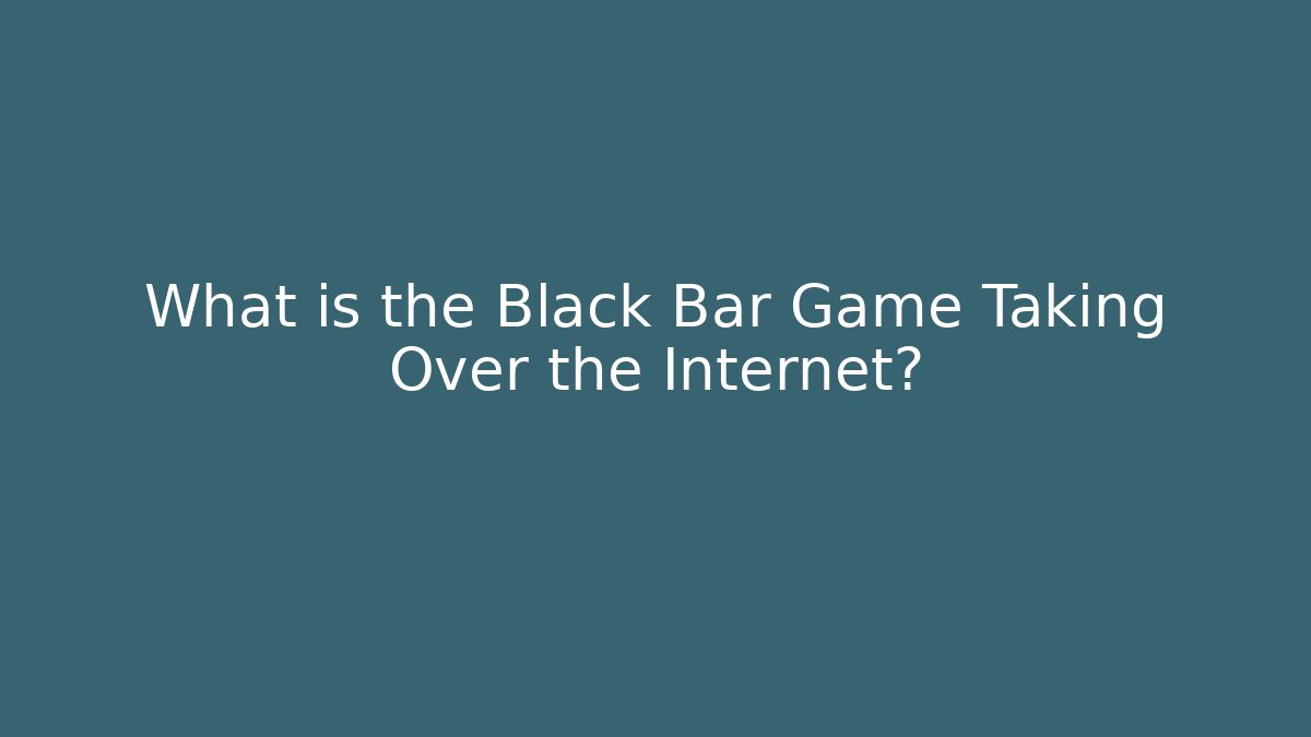 What is the Black Bar Game Taking Over the Internet? - Buddy Program