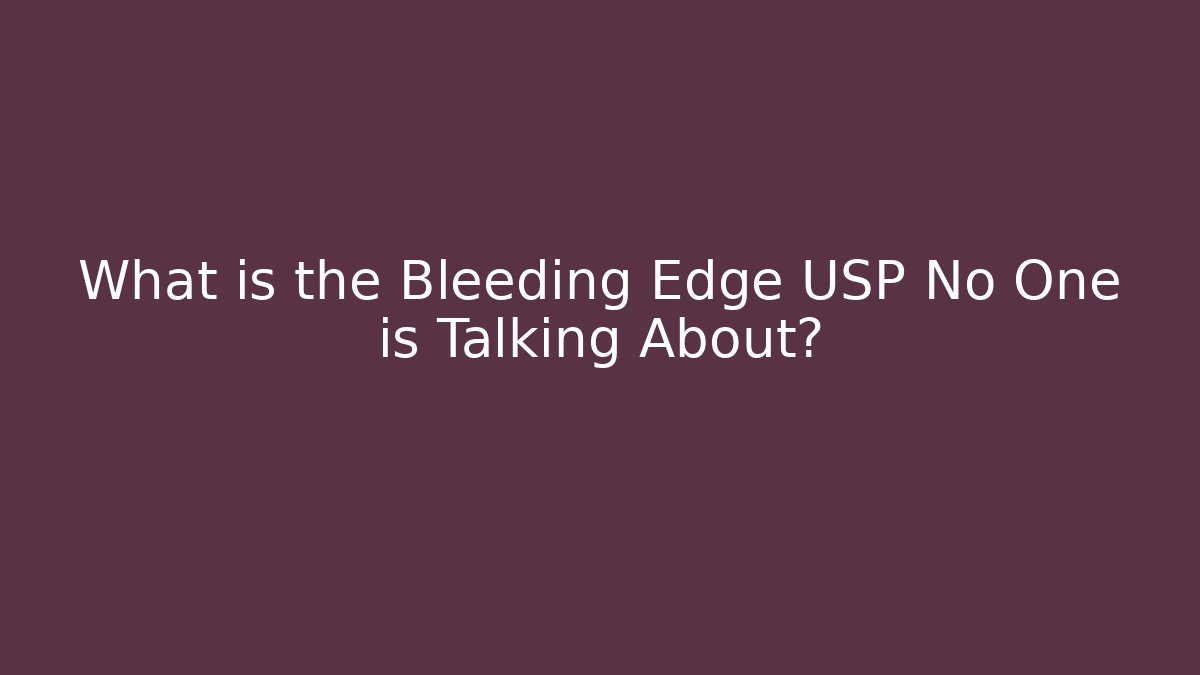 What is the Bleeding Edge USP No One is Talking About?