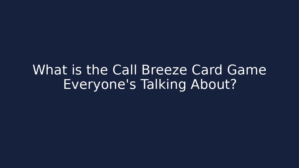 What is the Call Breeze Card Game Everyone’s Talking About?