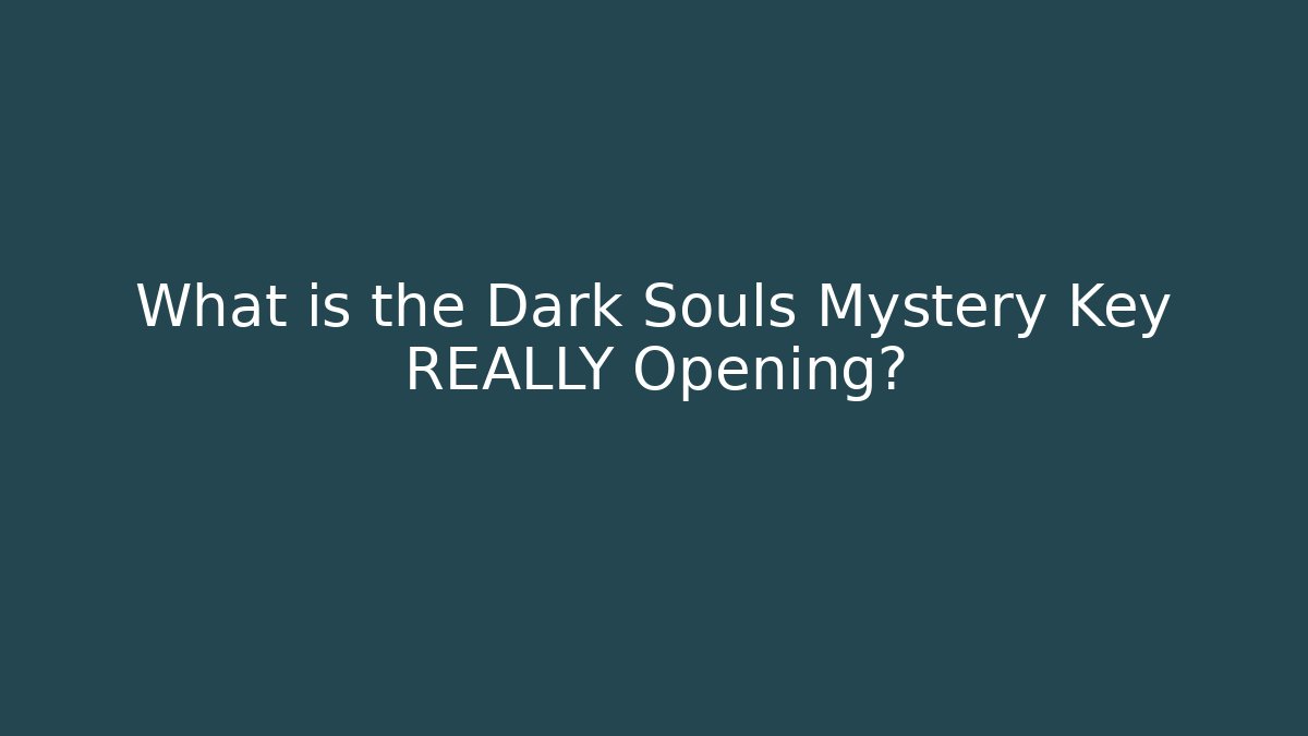 What is the Dark Souls Mystery Key REALLY Opening?
