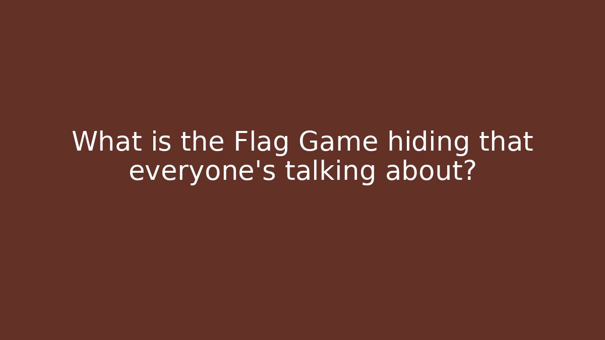 What is the Flag Game hiding that everyone’s talking about?