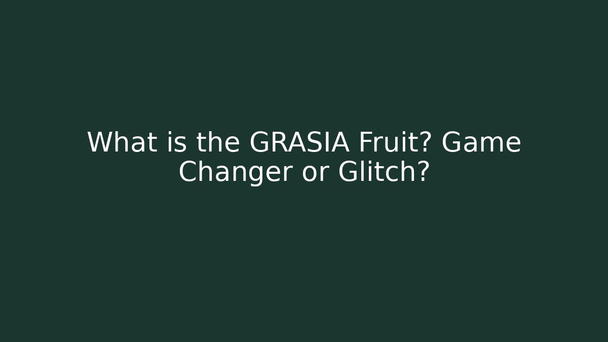 What is the GRASIA Fruit? Game Changer or Glitch?