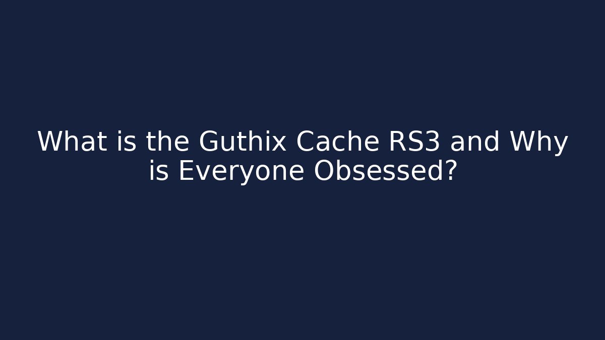 What is the Guthix Cache RS3 and Why is Everyone Obsessed?